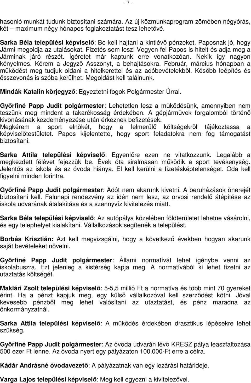 Ígéretet már kaptunk erre vonatkozóan. Nekik így nagyon kényelmes. Kérem a Jegyző Asszonyt, a behajtásokra.