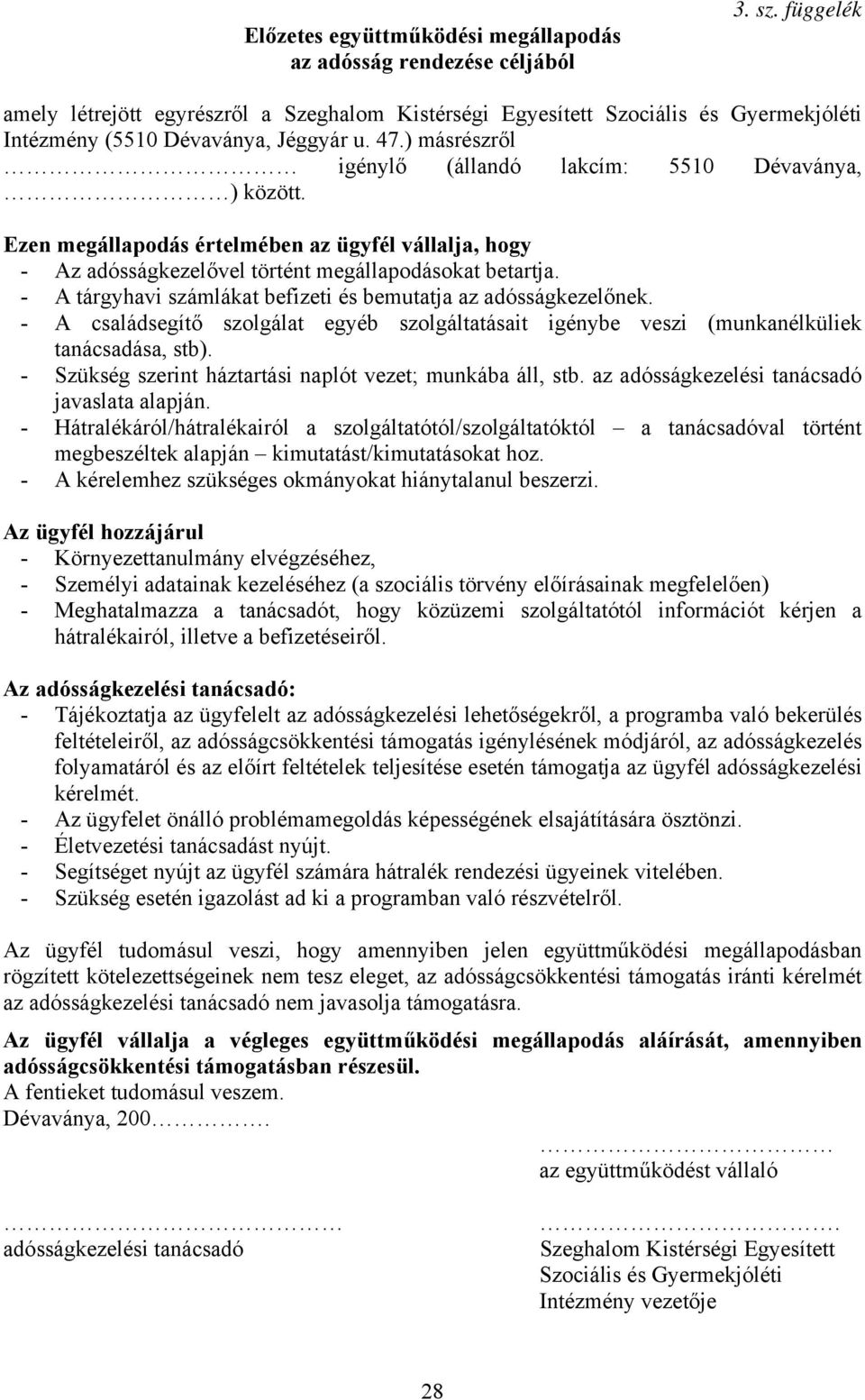 ) másrészről igénylő (állandó lakcím: 5510 Dévaványa, ) között. Ezen megállapodás értelmében az ügyfél vállalja, hogy - Az adósságkezelővel történt megállapodásokat betartja.