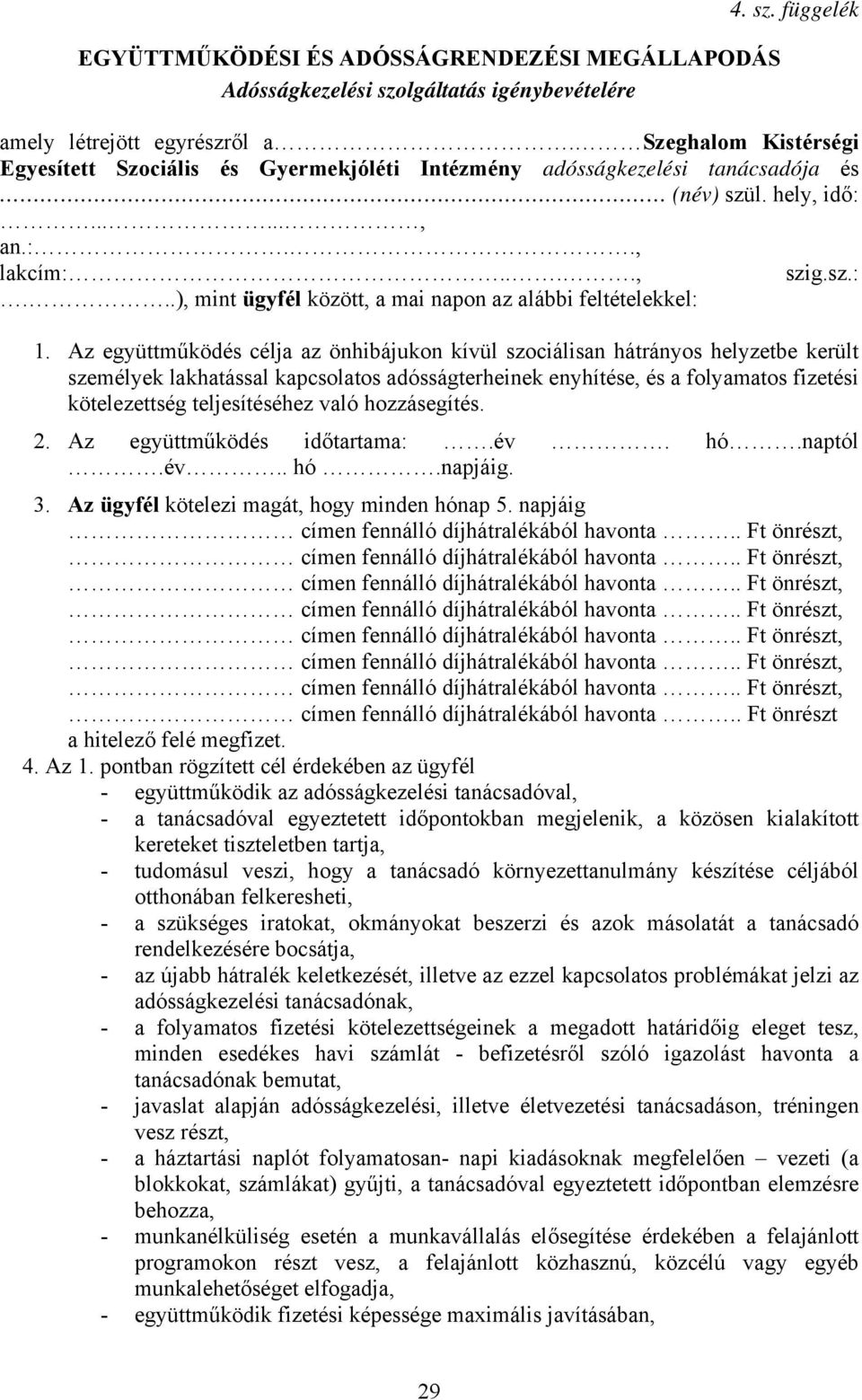 Az együttműködés célja az önhibájukon kívül szociálisan hátrányos helyzetbe került személyek lakhatással kapcsolatos adósságterheinek enyhítése, és a folyamatos fizetési kötelezettség teljesítéséhez