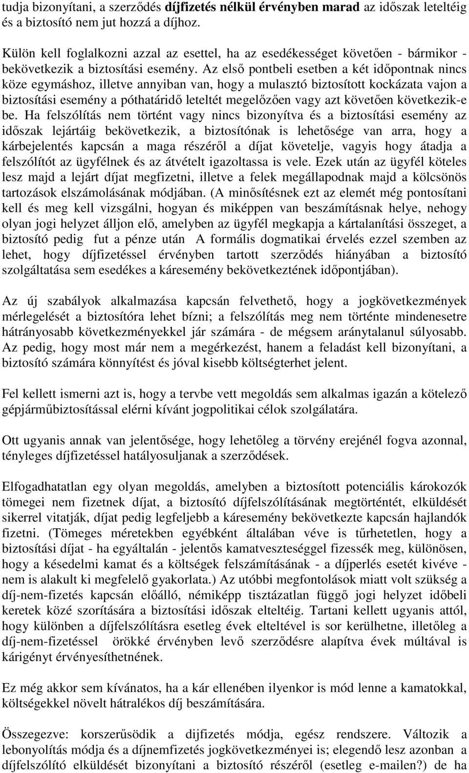 Az elsı pontbeli esetben a két idıpontnak nincs köze egymáshoz, illetve annyiban van, hogy a mulasztó biztosított kockázata vajon a biztosítási esemény a póthatáridı leteltét megelızıen vagy azt