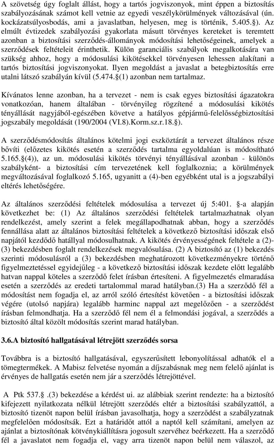 Az elmúlt évtizedek szabályozási gyakorlata másutt törvényes kereteket is teremtett azonban a biztosítási szerzıdés-állományok módosítási lehetıségeinek, amelyek a szerzıdések feltételeit érinthetik.