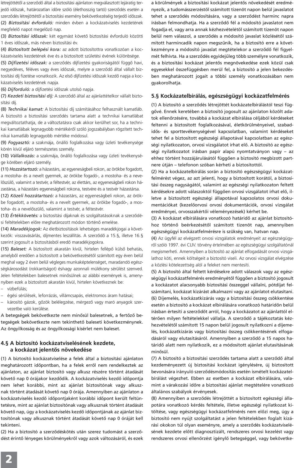 (3) Biztosítási időszak: két egymást követő biztosítási évforduló közötti 1 éves időszak, más néven biztosítási év.