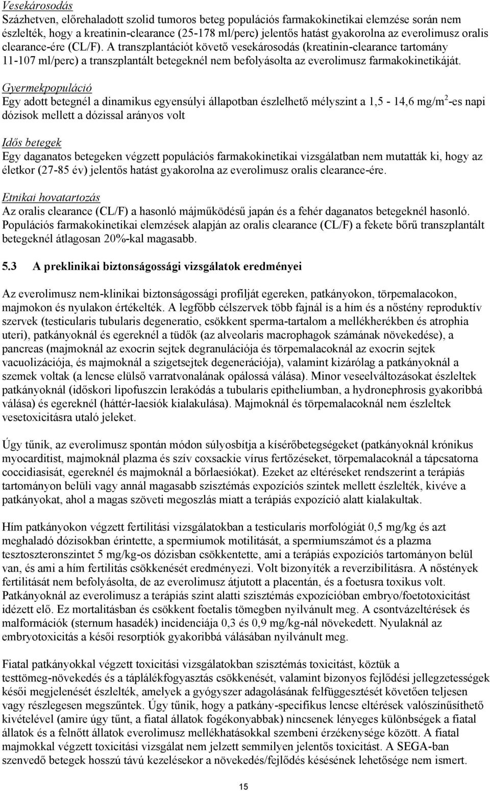 A transzplantációt követő vesekárosodás (kreatinin-clearance tartomány 11-107 ml/perc) a transzplantált betegeknél nem befolyásolta az everolimusz farmakokinetikáját.