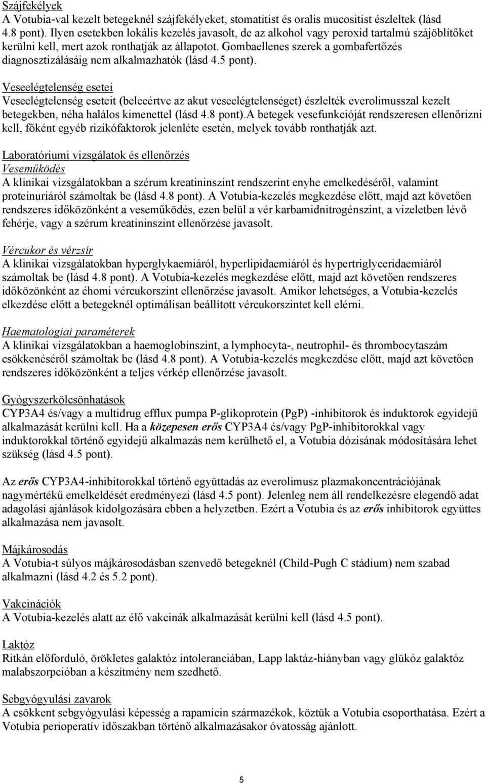 Gombaellenes szerek a gombafertőzés diagnosztizálásáig nem alkalmazhatók (lásd 4.5 pont).