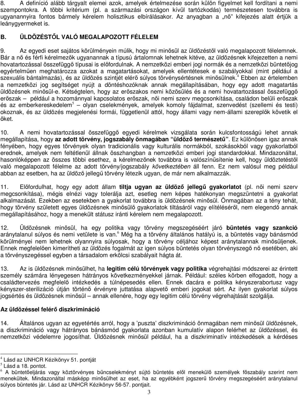 ÜLDÖZÉSTŐL VALÓ MEGALAPOZOTT FÉLELEM 9. Az egyedi eset sajátos körülményein múlik, hogy mi minősül az üldözéstől való megalapozott félelemnek.