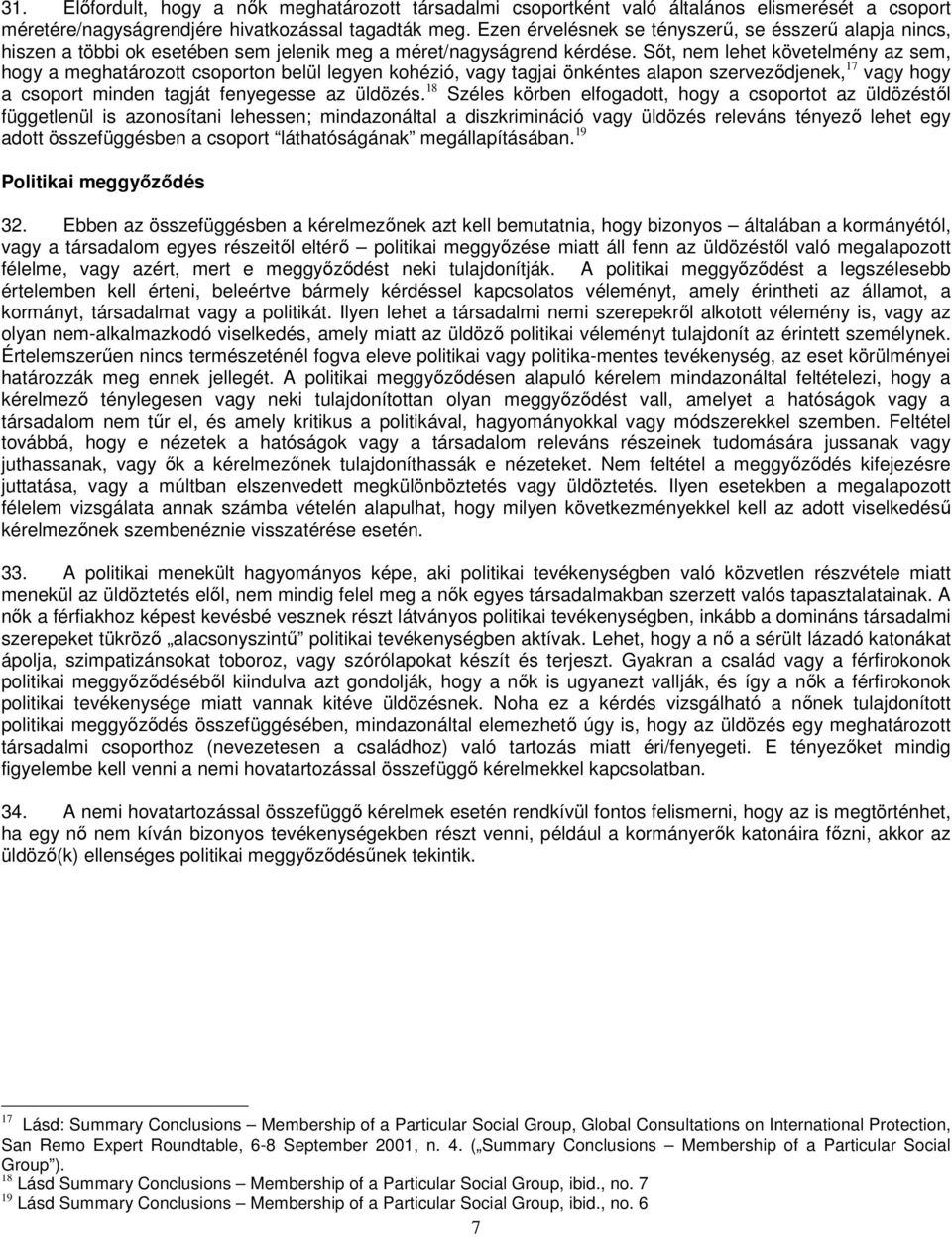 Sőt, nem lehet követelmény az sem, hogy a meghatározott csoporton belül legyen kohézió, vagy tagjai önkéntes alapon szerveződjenek, 17 vagy hogy a csoport minden tagját fenyegesse az üldözés.