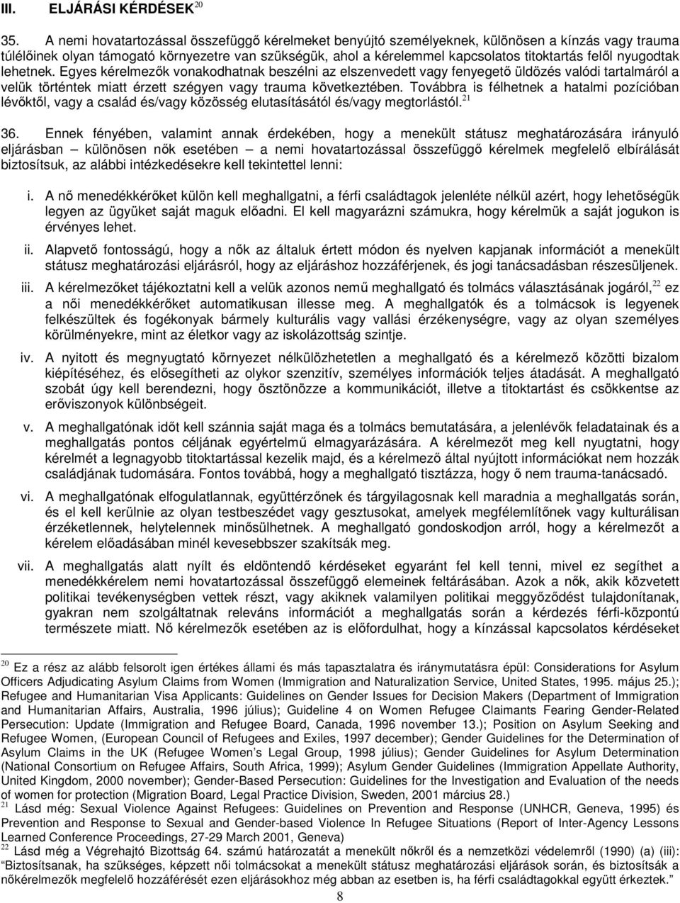 nyugodtak lehetnek. Egyes kérelmezők vonakodhatnak beszélni az elszenvedett vagy fenyegető üldözés valódi tartalmáról a velük történtek miatt érzett szégyen vagy trauma következtében.