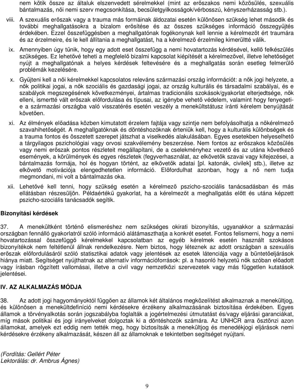 érdekében. Ezzel összefüggésben a meghallgatónak fogékonynak kell lennie a kérelmezőt ért traumára és az érzelmeire, és le kell állítania a meghallgatást, ha a kérelmező érzelmileg kimerültté válik.