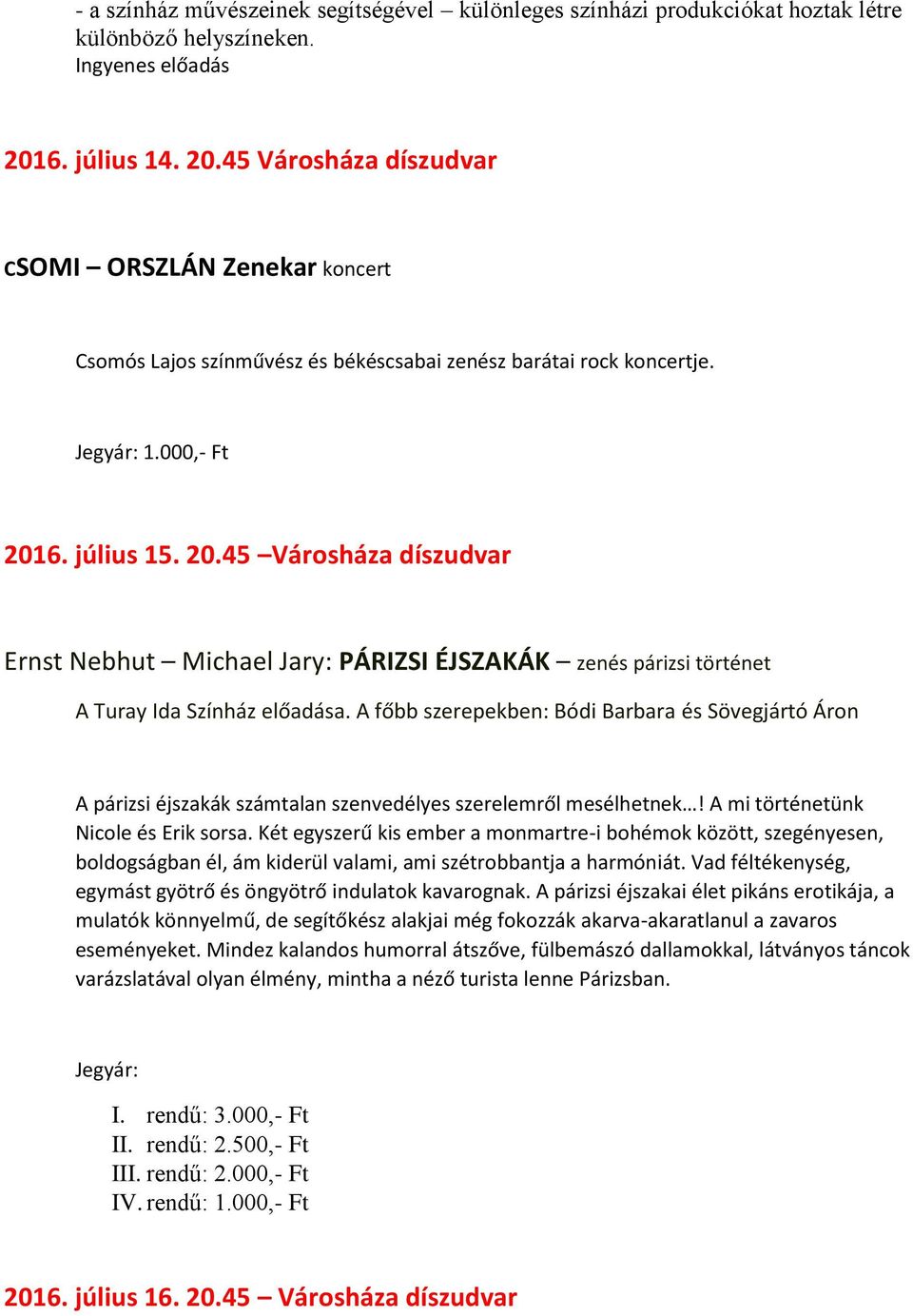 A főbb szerepekben: Bódi Barbara és Sövegjártó Áron A párizsi éjszakák számtalan szenvedélyes szerelemről mesélhetnek! A mi történetünk Nicole és Erik sorsa.