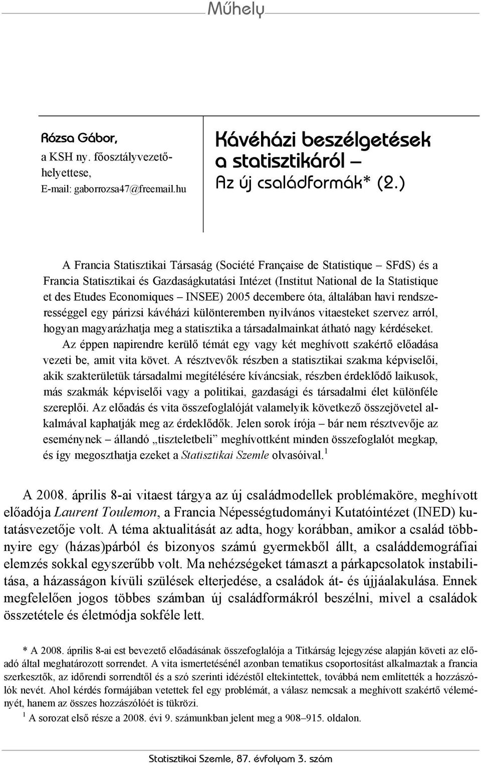 2005 decembere óta, általában havi rendszerességgel egy párizsi kávéházi különteremben nyilvános vitaesteket szervez arról, hogyan magyarázhatja meg a statisztika a társadalmainkat átható nagy