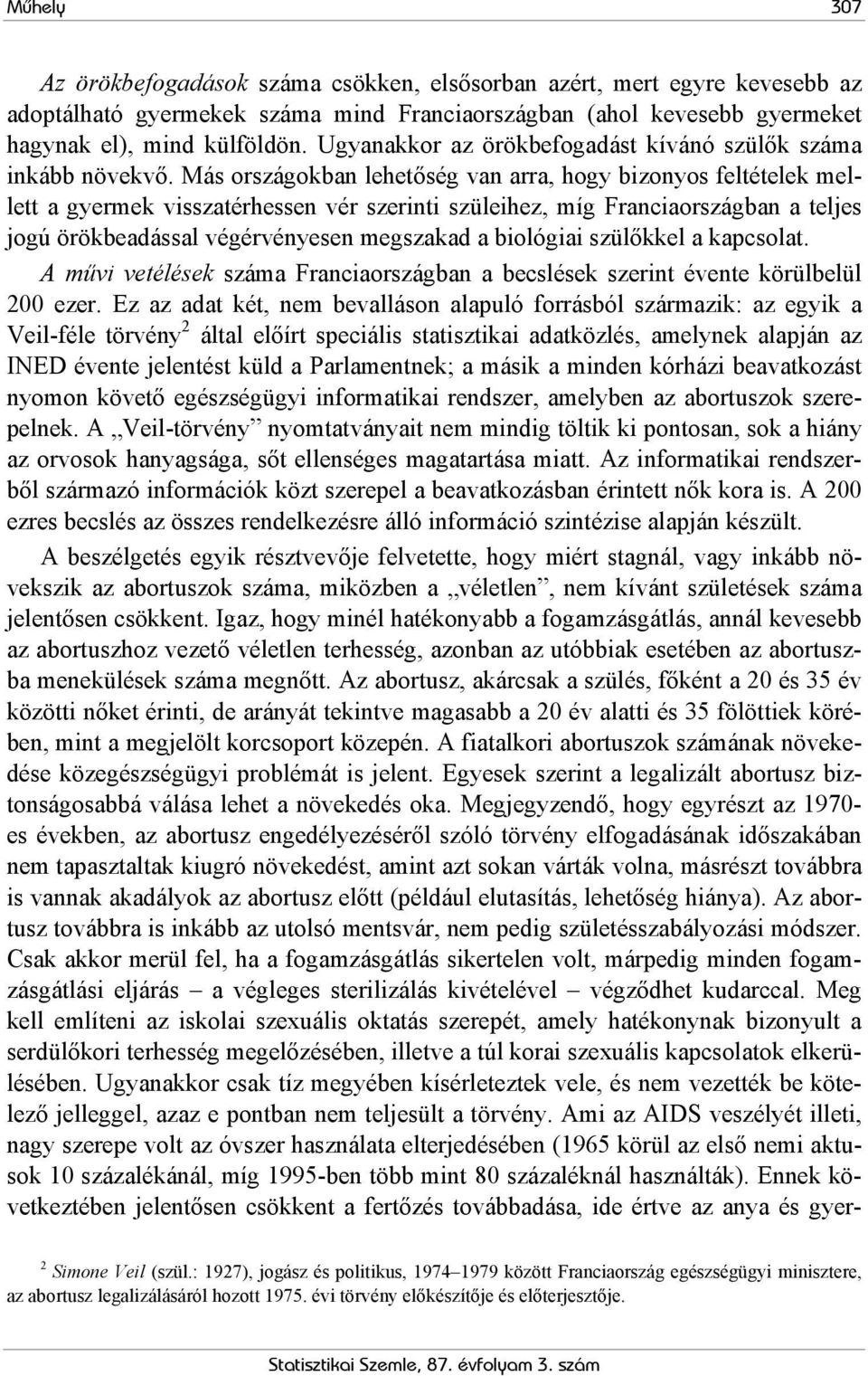 Más országokban lehetőség van arra, hogy bizonyos feltételek mellett a gyermek visszatérhessen vér szerinti szüleihez, míg Franciaországban a teljes jogú örökbeadással végérvényesen megszakad a