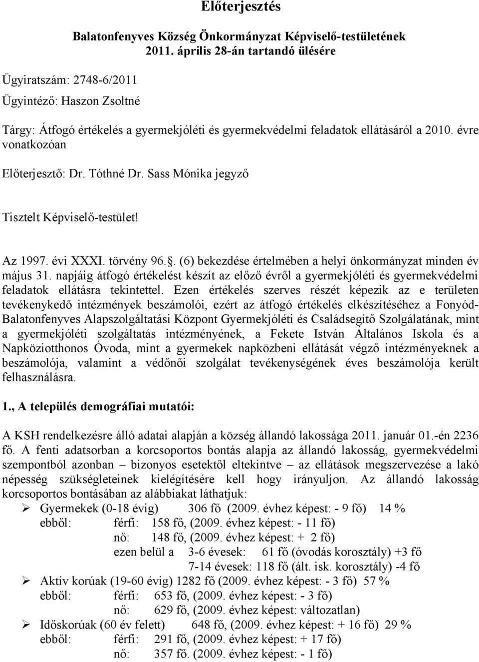 Sass Mónika jegyző Tisztelt Képviselő-testület! Az 1997. évi XXXI. törvény 96.. (6) bekezdése értelmében a helyi önkormányzat minden év május 31.