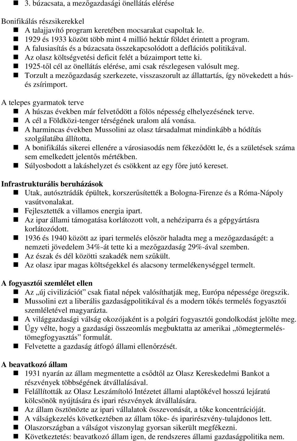 Az olasz költségvetési deficit felét a búzaimport tette ki. 1925-tıl cél az önellátás elérése, ami csak részlegesen valósult meg.