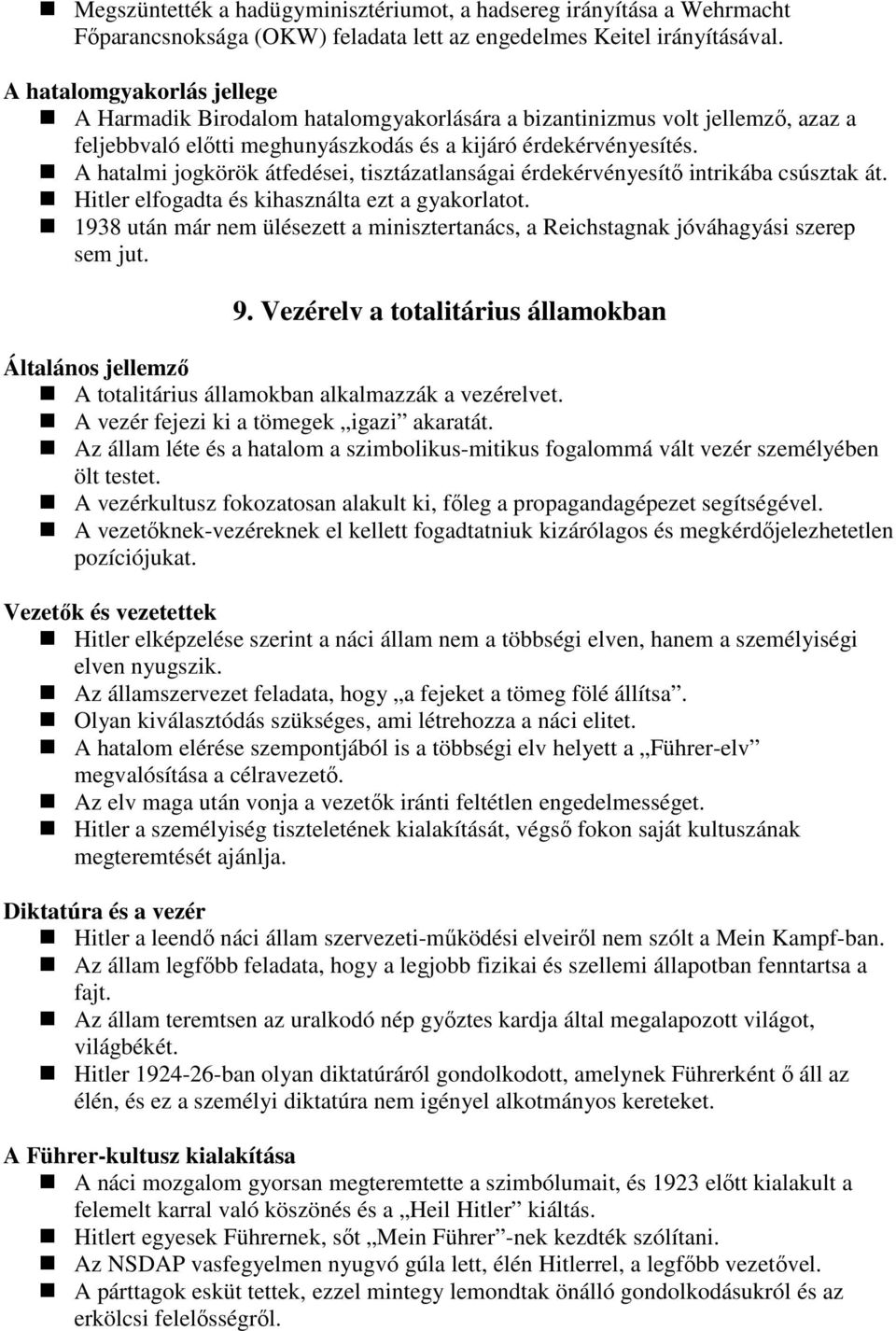 A hatalmi jogkörök átfedései, tisztázatlanságai érdekérvényesítı intrikába csúsztak át. Hitler elfogadta és kihasználta ezt a gyakorlatot.