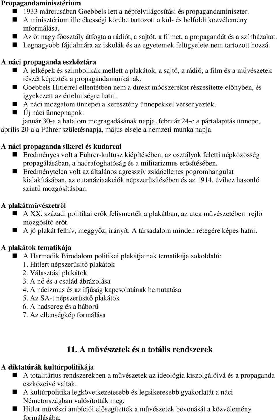 A náci propaganda eszköztára A jelképek és szimbolikák mellett a plakátok, a sajtó, a rádió, a film és a mővészetek részét képezték a propagandamunkának.