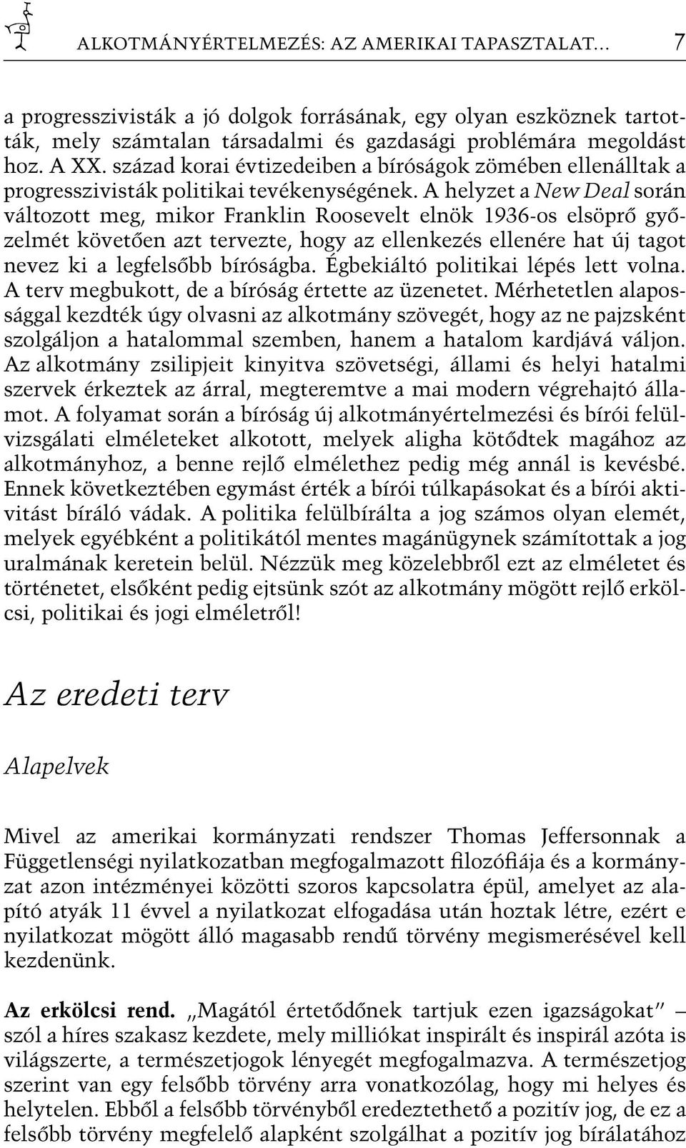 A helyzet a New Deal során változott meg, mikor Franklin Roosevelt elnök 1936-os elsöprő győzelmét követően azt tervezte, hogy az ellenkezés ellenére hat új tagot nevez ki a legfelsőbb bíróságba.