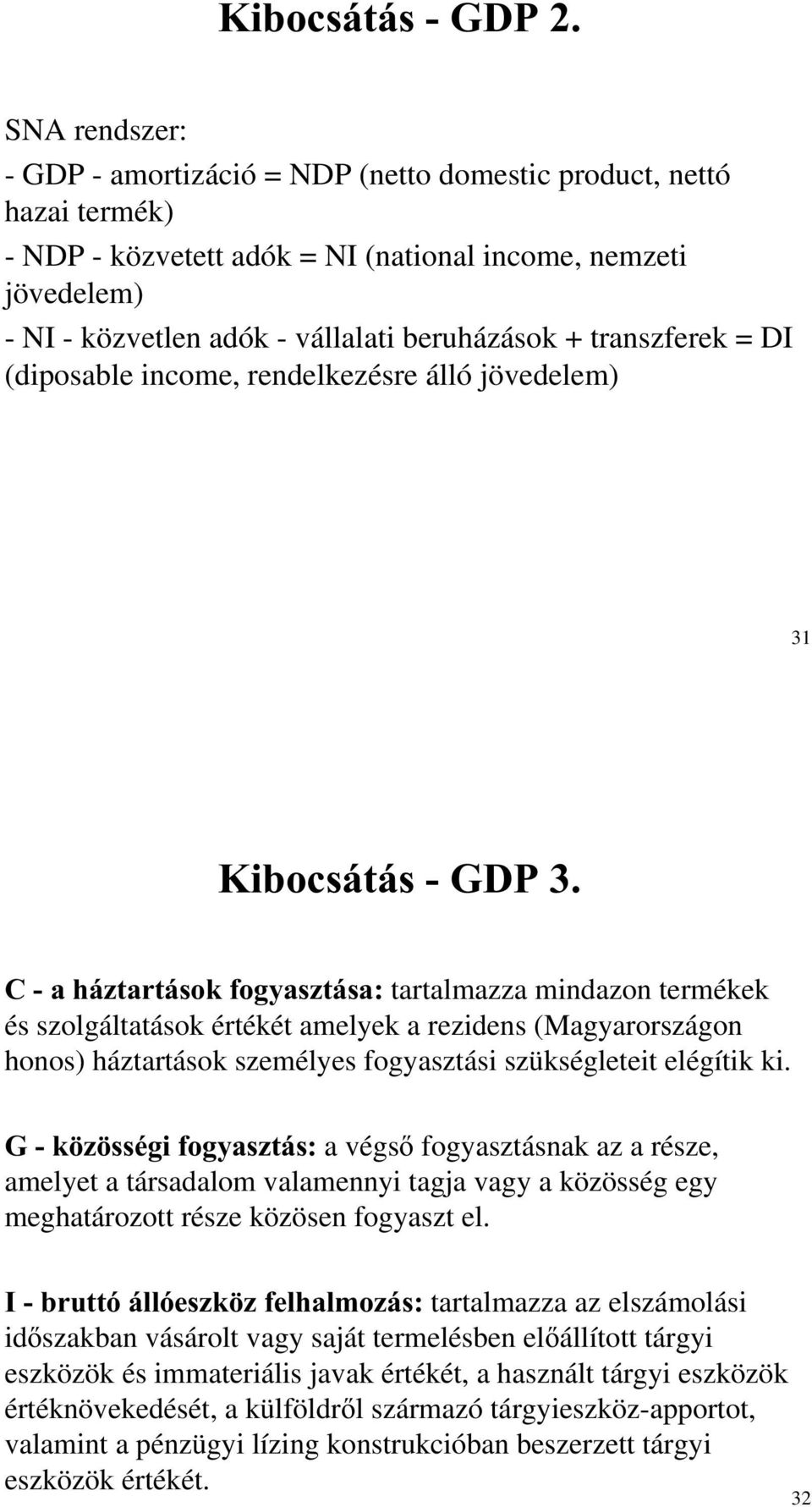 transzferek = DI (diposable income, rendelkezésre álló jövedelem) 31 Kibocsátás - GDP 3.