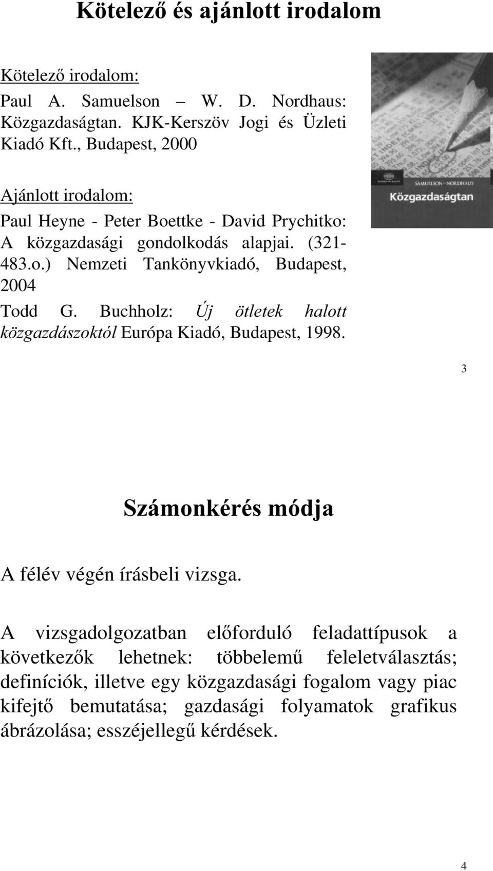 Buchholz: Új ötletek halott közgazdászoktól Európa Kiadó, Budapest, 1998. 3 Számonkérés módja A félév végén írásbeli vizsga.