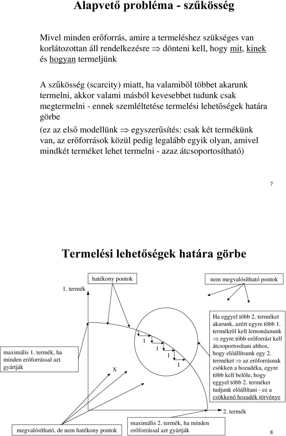 termékünk van, az er források közül pedig legalább egyik olyan, amivel mindkét terméket lehet termelni - azaz átcsoportosítható) 7 Termelési lehet ségek határa görbe 1.