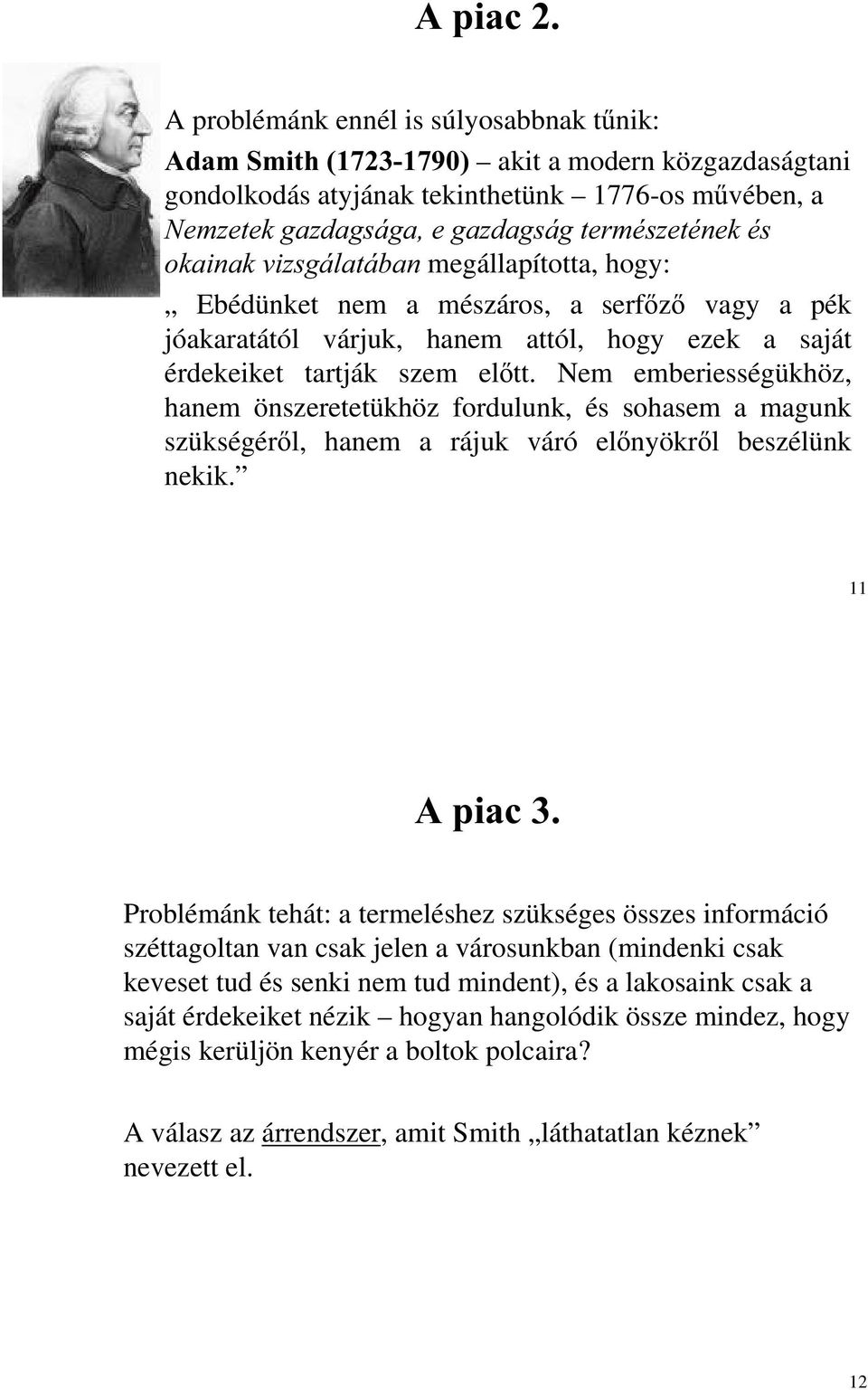 okainak vizsgálatában megállapította, hogy: Ebédünket nem a mészáros, a serf z vagy a pék jóakaratától várjuk, hanem attól, hogy ezek a saját érdekeiket tartják szem el tt.