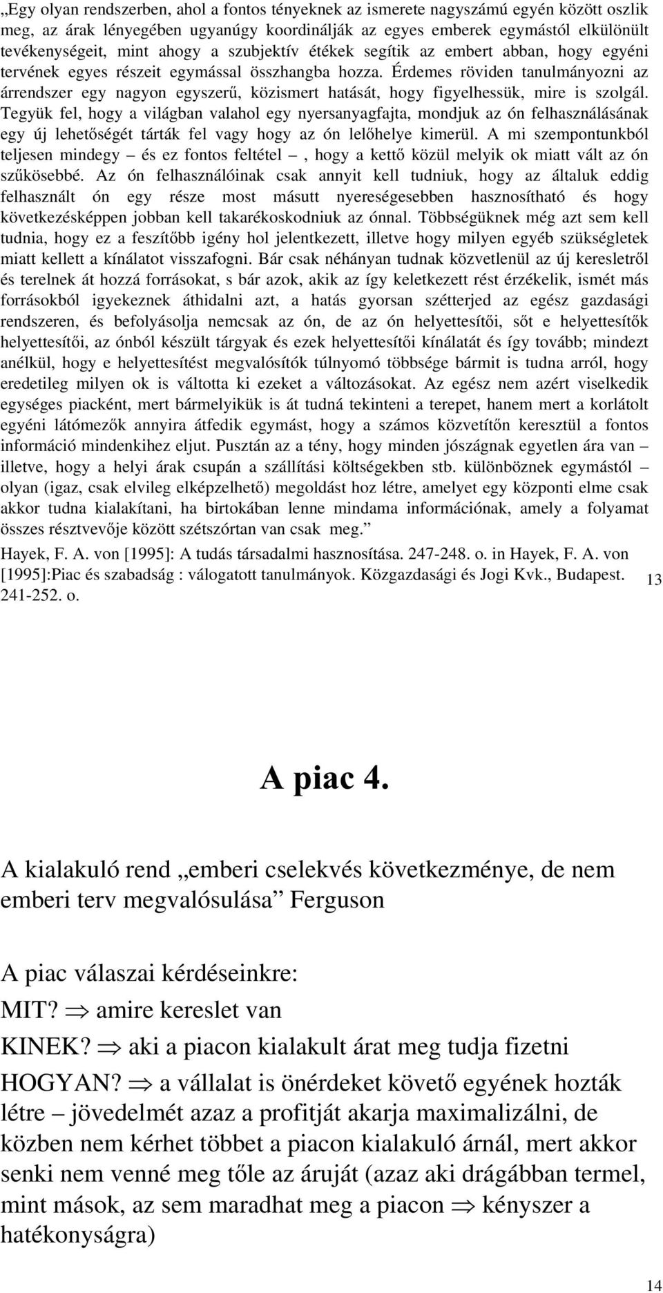 Érdemes röviden tanulmányozni az árrendszer egy nagyon egyszer, közismert hatását, hogy figyelhessük, mire is szolgál.