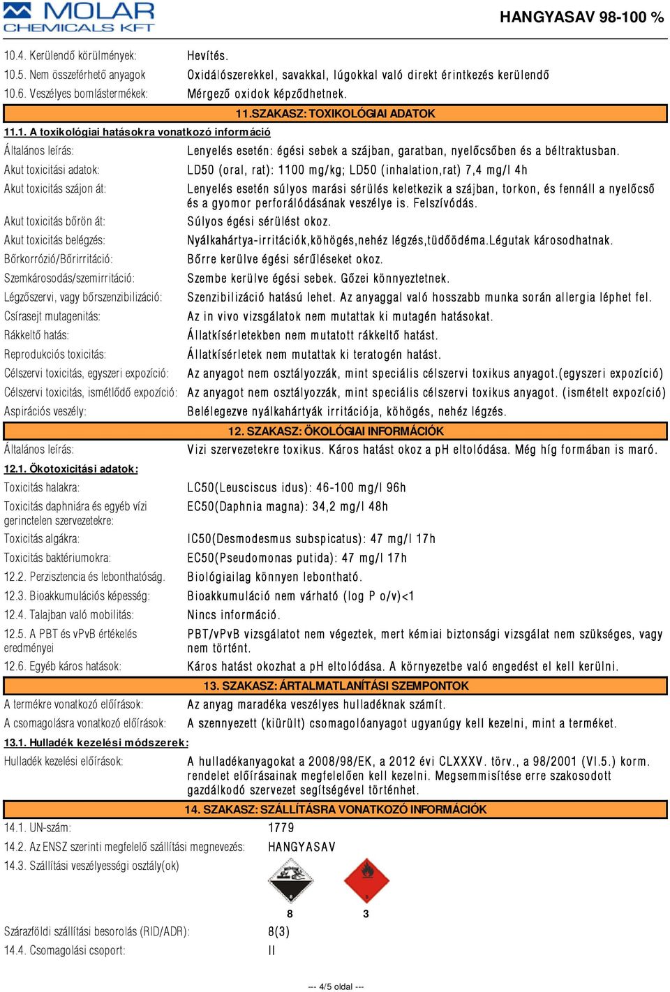 .1. A toxikológiai hatásokra vonatkozó információ Akut toxicitási adatok: Akut toxicitás szájon át: Akut toxicitás bõrön át: Akut toxicitás belégzés: Bõrkorrózió/Bõrirritáció: