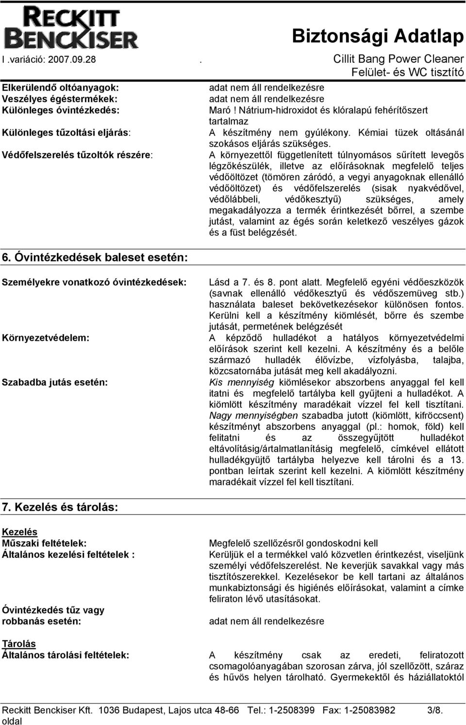 A környezettől függetlenített túlnyomásos sűrített levegős légzőkészülék, illetve az előírásoknak megfelelő teljes védőöltözet (tömören záródó, a vegyi anyagoknak ellenálló védőöltözet) és