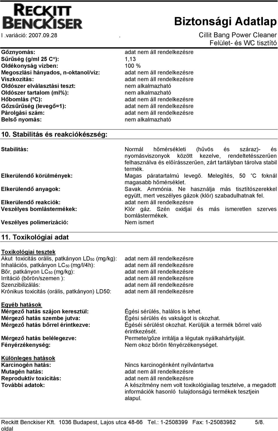 Stabilitás és reakciókészség: Stabilitás: Normál hőmérsékleti (hűvös és száraz)- és nyomásviszonyok között kezelve, rendeltetésszerűen felhasználva és előírásszerűen, zárt tartályban tárolva stabil