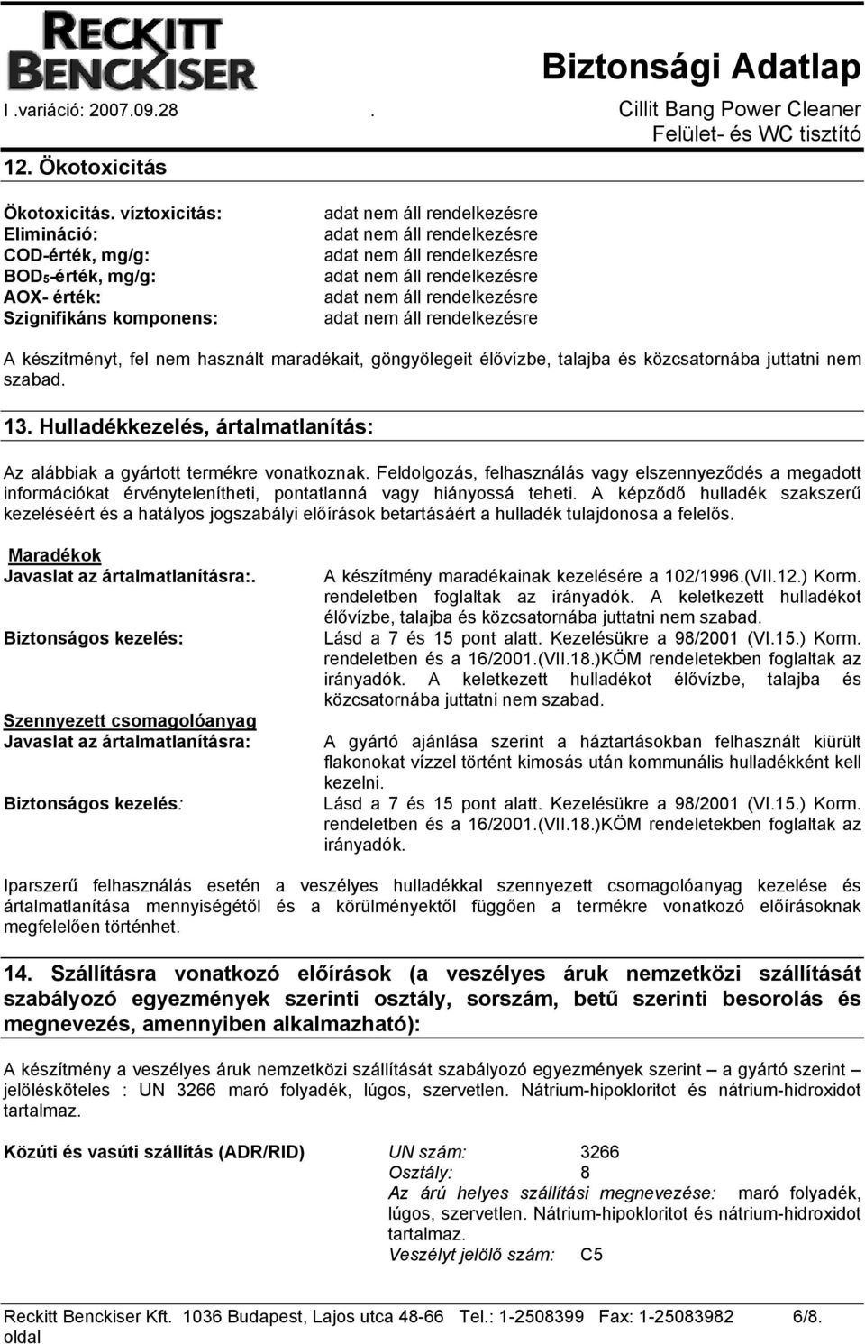 nem szabad. 13. Hulladékkezelés, ártalmatlanítás: Az alábbiak a gyártott termékre vonatkoznak.