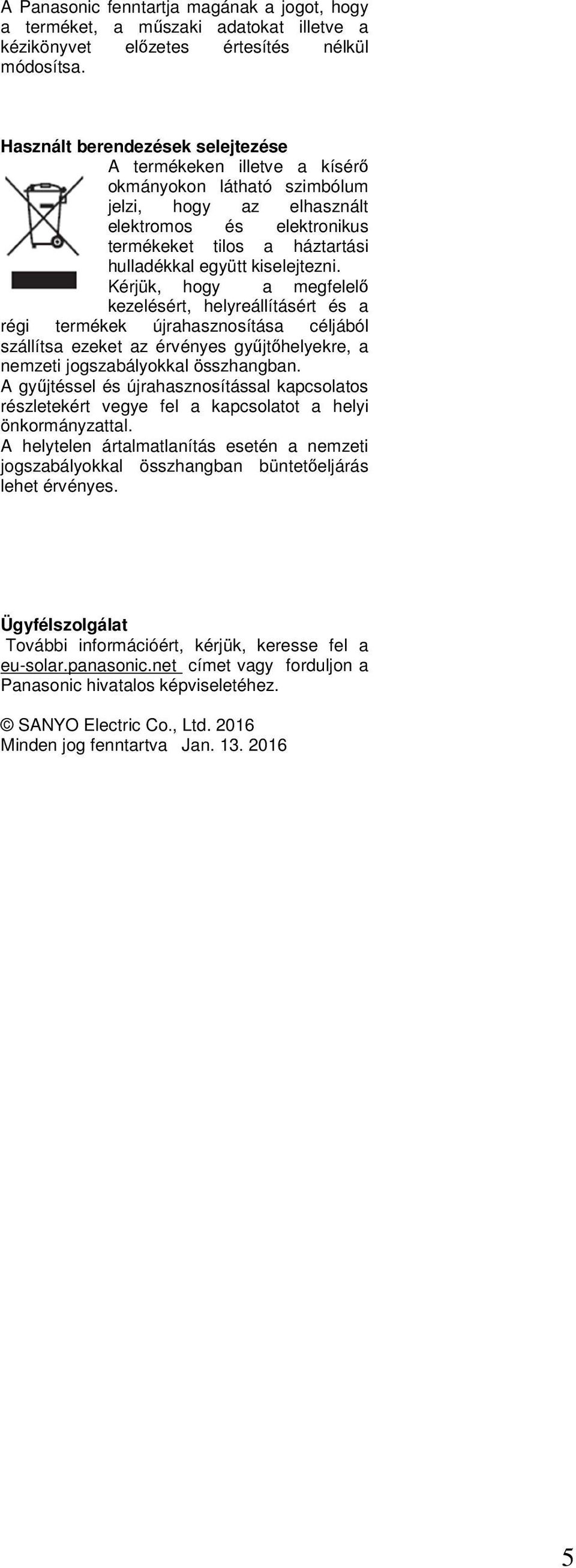 kiselejtezni. Kérjük, hogy a megfelelő kezelésért, helyreállításért és a régi termékek újrahasznosítása céljából szállítsa ezeket az érvényes gyűjtőhelyekre, a nemzeti jogszabályokkal összhangban.