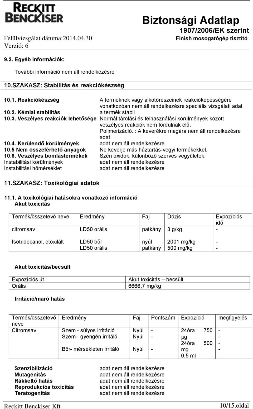 : A keverékre magára nem áll rendelkezésre adat. 10.4. Kerülendő körülmények 10.5 Nem összeférhető anyagok Ne keverje más háztartásvegyi termékekkel. 10.6.