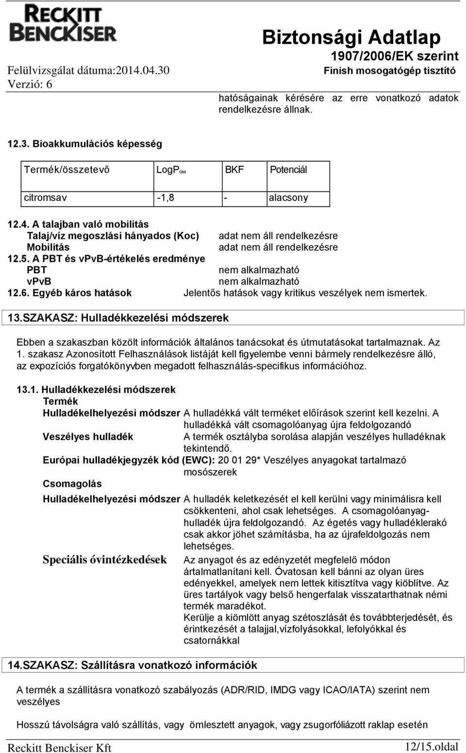 Egyéb káros hatások Jelentős hatások vagy kritikus veszélyek nem ismertek. 13.