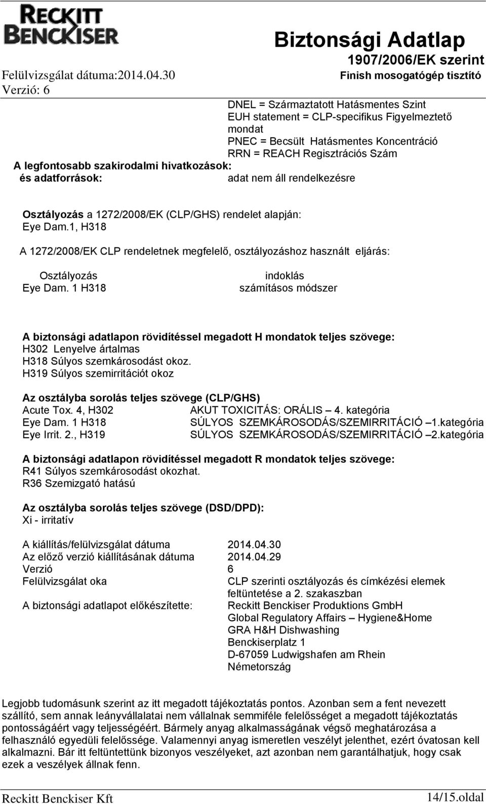 hivatkozások: és adatforrások: Osztályozás a 1272/2008/EK (CLP/GHS) rendelet alapján: Eye Dam.1, H318 A 1272/2008/EK CLP rendeletnek megfelelő, osztályozáshoz használt eljárás: Osztályozás Eye Dam.