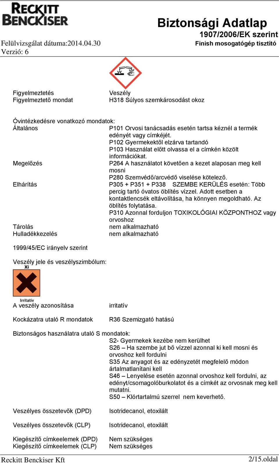 Megelőzés P264 A használatot követően a kezet alaposan meg kell mosni P280 Szemvédő/arcvédő viselése kötelező.