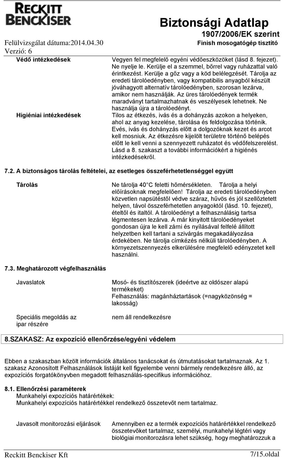 Az üres tárolóedények termék maradványt tartalmazhatnak és veszélyesek lehetnek. Ne használja újra a tárolóedényt.