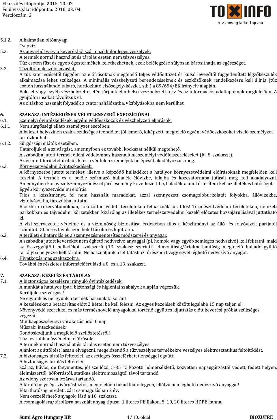 Tűzoltóknak szóló javaslat: A tűz kiterjedésétől függően az előírásoknak megfelelő teljes védőöltözet és külső levegőtől függetlenített légzőkészülék alkalmazása lehet szükséges.