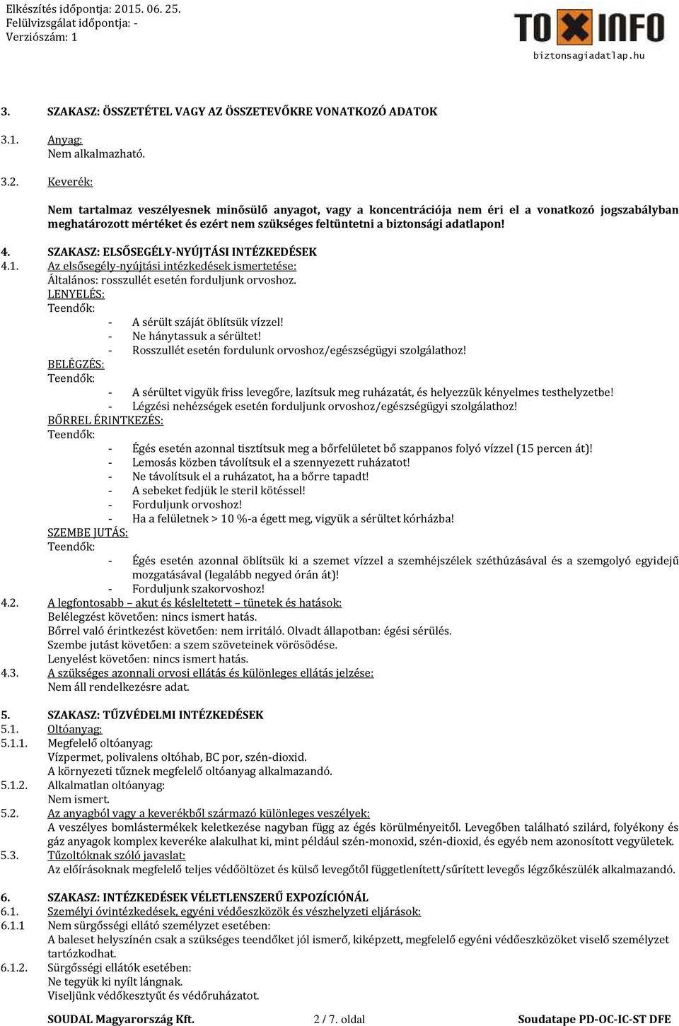 SZAKASZ: ELSŐSEGÉLY-NYÚJTÁSI INTÉZKEDÉSEK 4.1. Az elsősegély-nyújtási intézkedések ismertetése: Általános: rosszullét esetén forduljunk orvoshoz. LENYELÉS: - A sérült száját öblítsük vízzel!