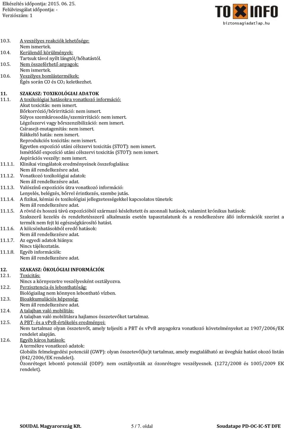 Bőrkorrózió/bőrirritáció: nem ismert. Súlyos szemkárosodás/szemirritáció: nem ismert. Légzőszervi vagy bőrszenzibilizáció: nem ismert. Csírasejt-mutagenitás: nem ismert. Rákkeltő hatás: nem ismert.