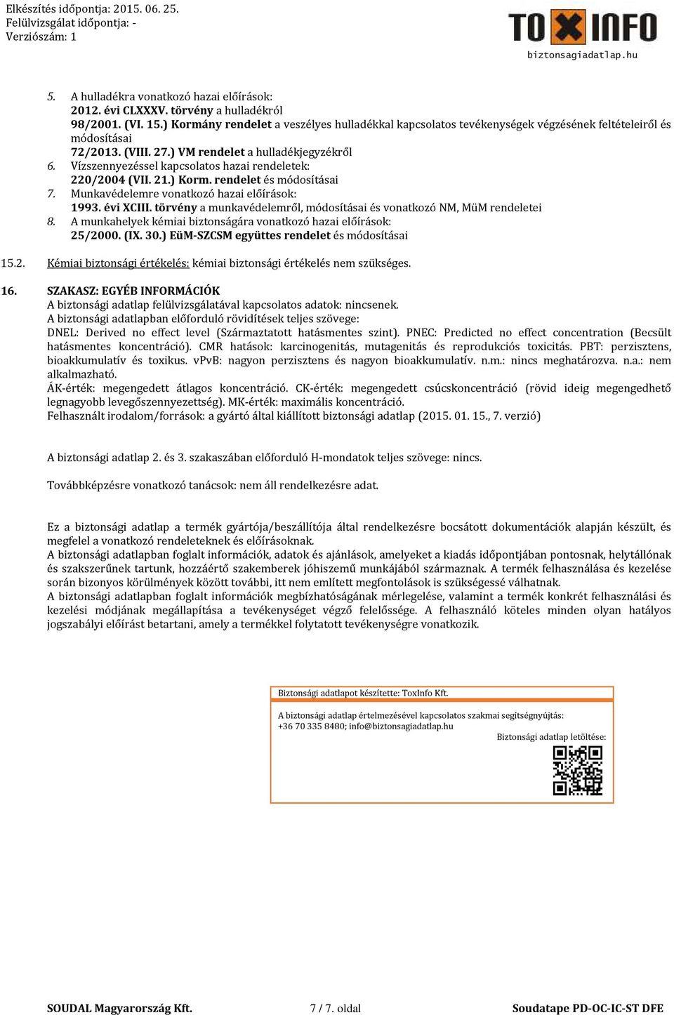 Vízszennyezéssel kapcsolatos hazai rendeletek: 220/2004 (VII. 21.) Korm. rendelet és módosításai 7. Munkavédelemre vonatkozó hazai előírások: 1993. évi XCIII.