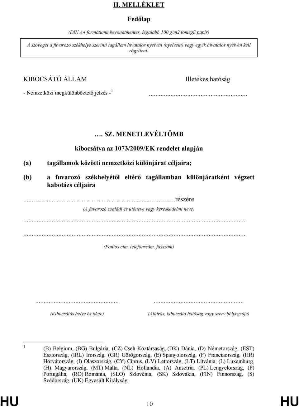 MENETLEVÉLTÖMB kibocsátva az 1073/2009/EK rendelet alapján (a) (b) tagállamok közötti nemzetközi különjárat céljaira; a fuvarozó székhelyétől eltérő tagállamban különjáratként végzett kabotázs