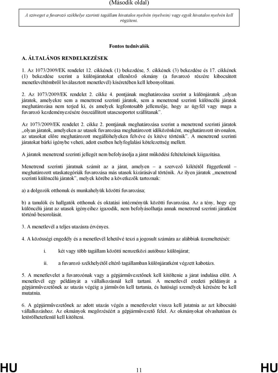 cikkének (1) bekezdése szerint a különjáratokat ellenőrző okmány (a fuvarozó részére kibocsátott menetlevéltömbről leválasztott menetlevél) kíséretében kell lebonyolítani. 2.