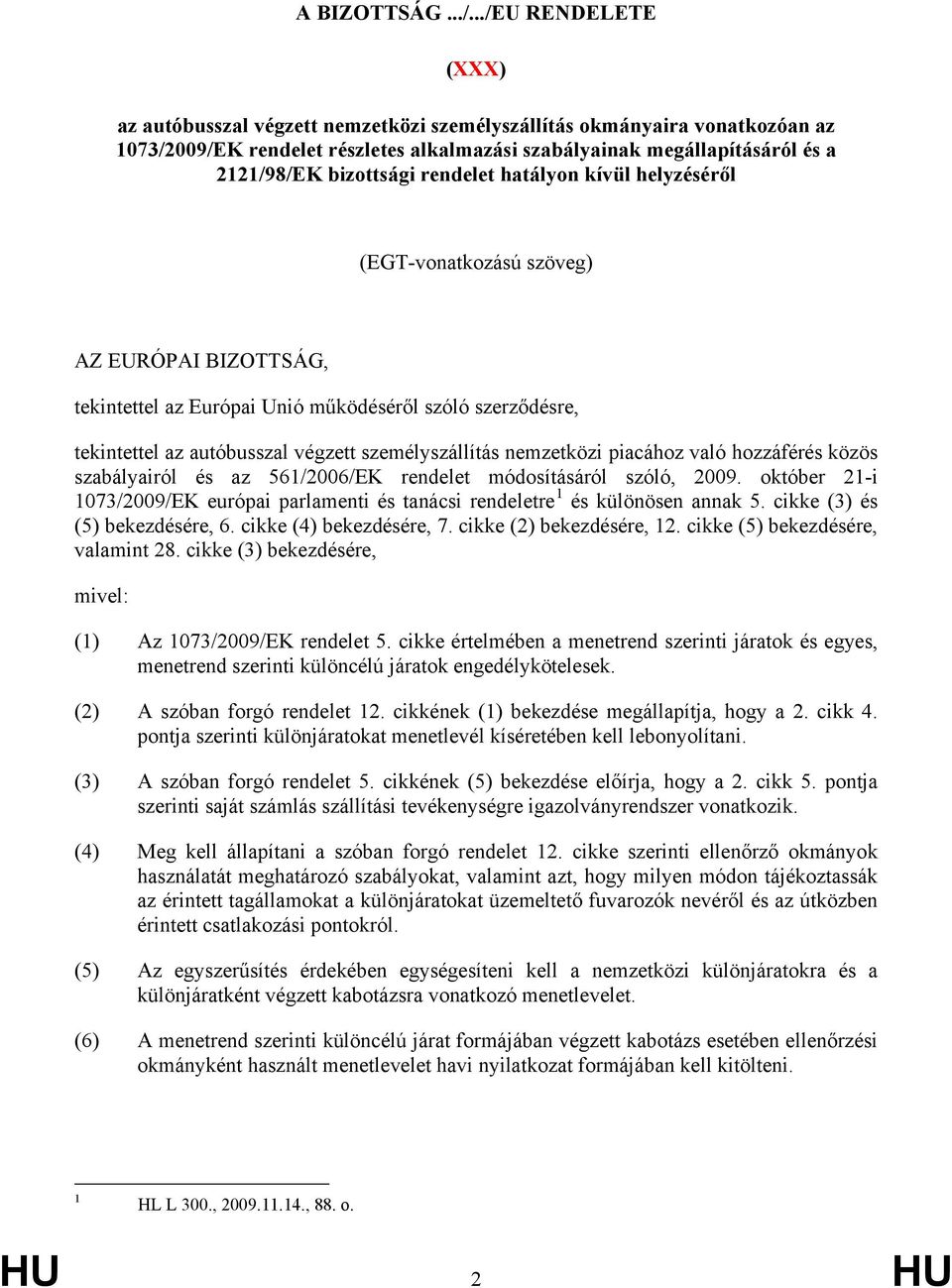 rendelet hatályon kívül helyzéséről (EGT-vonatkozású szöveg) AZ EURÓPAI BIZOTTSÁG, tekintettel az Európai Unió működéséről szóló szerződésre, tekintettel az autóbusszal végzett személyszállítás