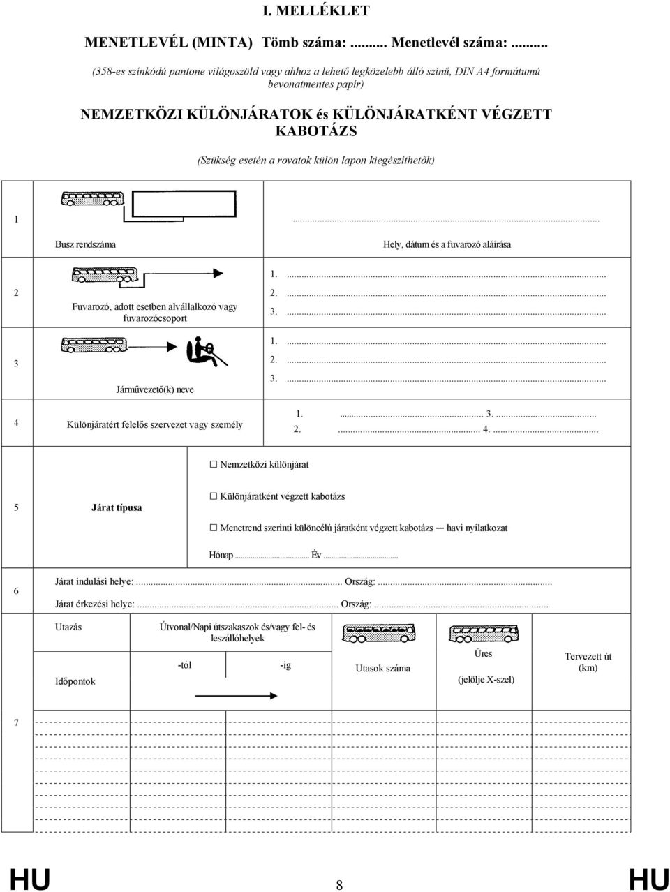 rovatok külön lapon kiegészíthetők)... 1 Busz rendszáma Hely, dátum és a fuvarozó aláírása 1.... 2 2.... Fuvarozó, adott esetben alvállalkozó vagy fuvarozócsoport 3.... 1.... 2.... 3 3.