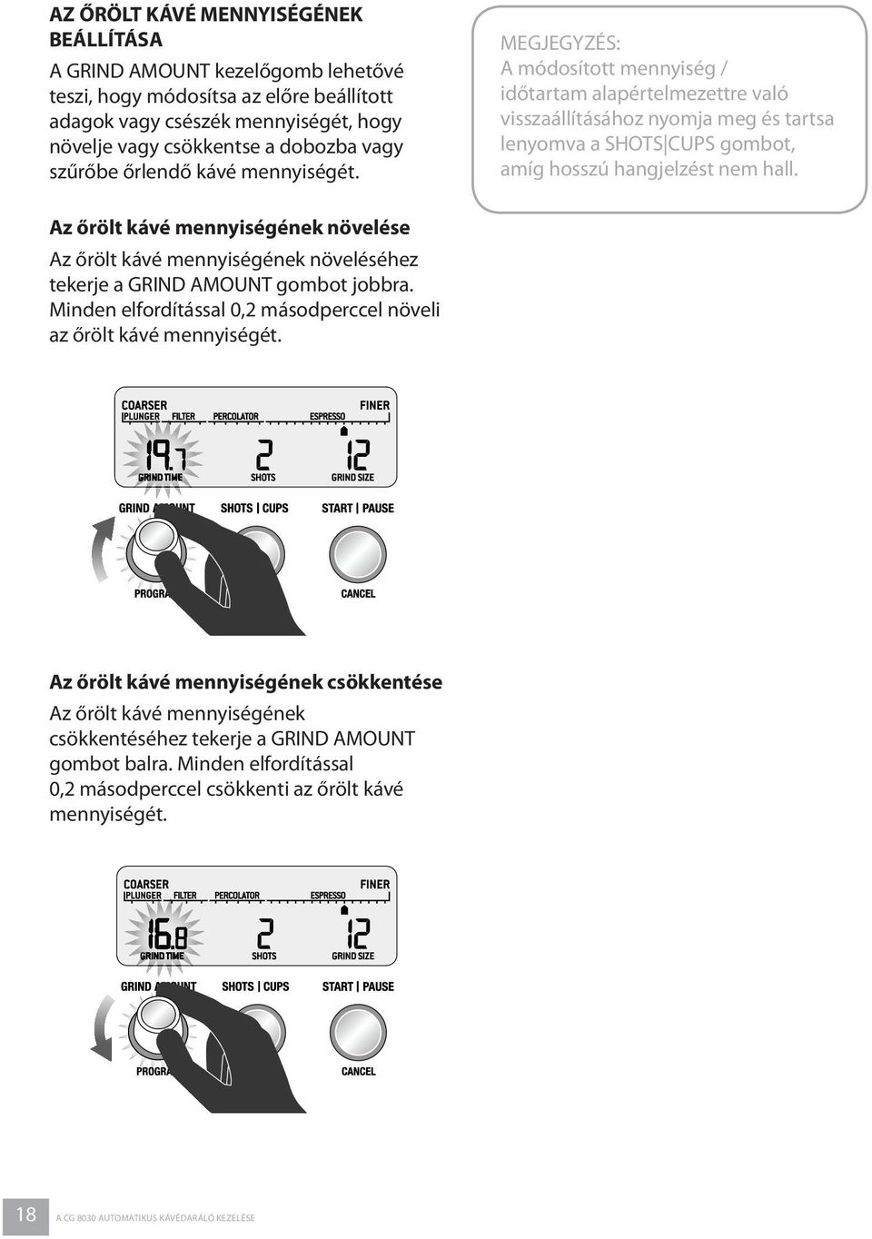 MEGJEGYZÉS: A módosított mennyiség / időtartam alapértelmezettre való visszaállításához nyomja meg és tartsa lenyomva a SHOTS CUPS gombot, amíg hosszú hangjelzést nem hall.