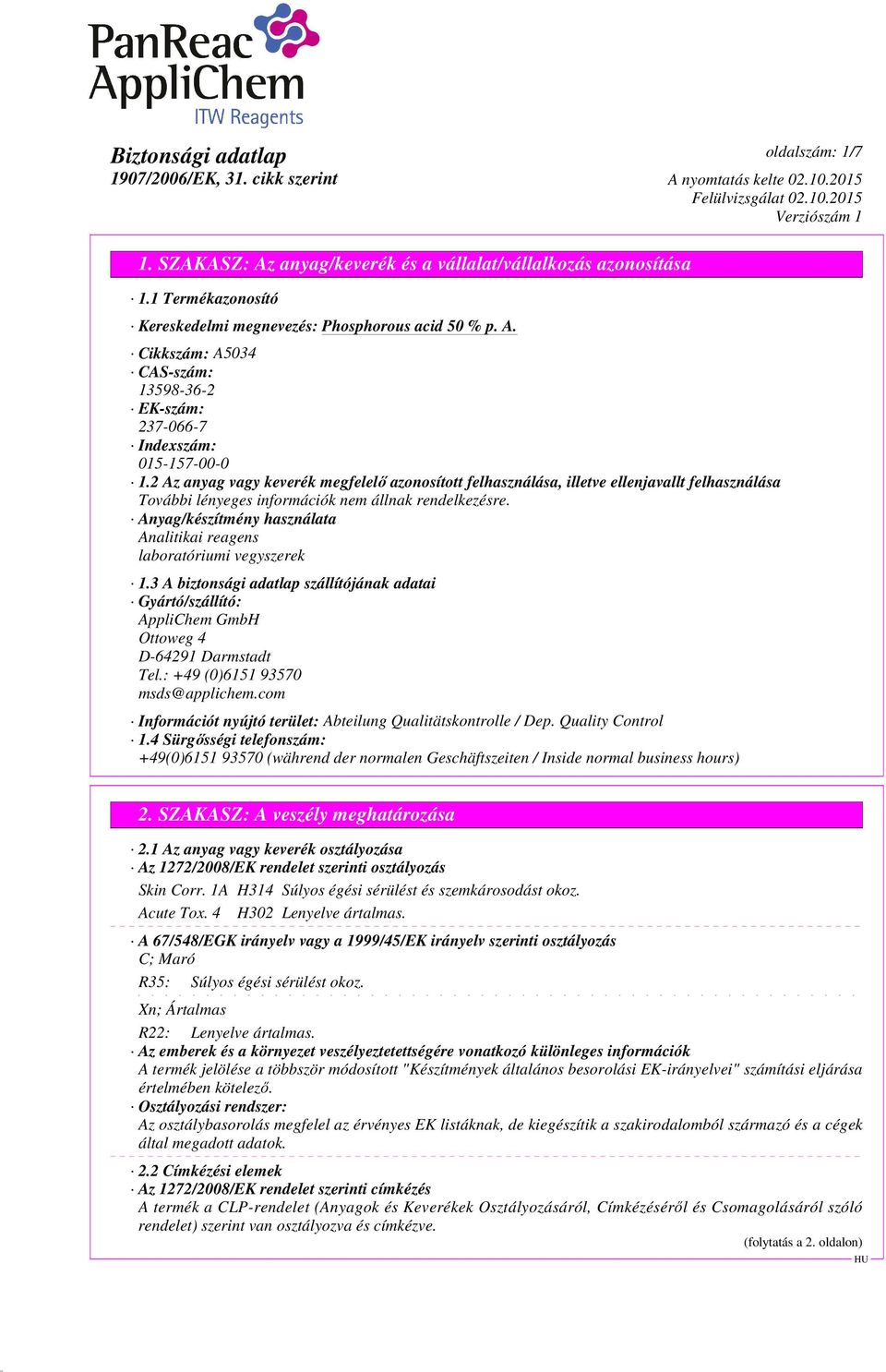 3 A biztonsági adatlap szállítójának adatai Gyártó/szállító: AppliChem GmbH Ottoweg 4 D-64291 Darmstadt Tel.: +49 (0)6151 93570 msds@applichem.