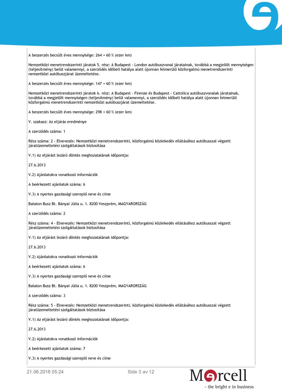 nemzetközi autóbuszjárat üzemeltetése. A beszerzés becsült éves mennyisége: 147 + 60 % (ezer km) Nemzetközi menetrendszerinti járatok 6.