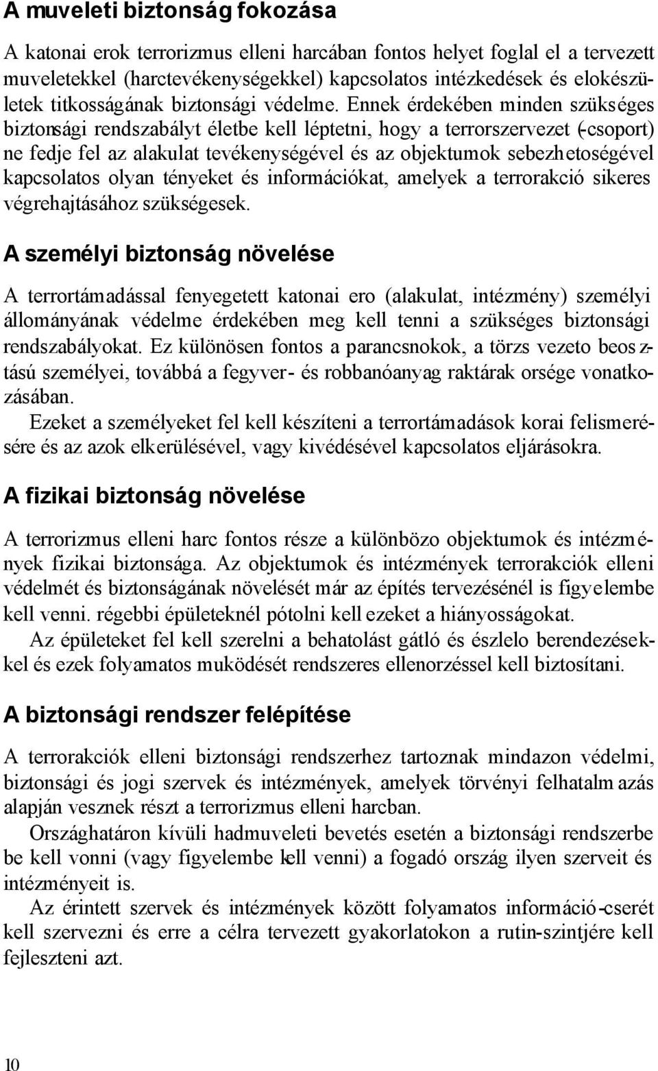 Ennek érdekében minden szükséges biztonsági rendszabályt életbe kell léptetni, hogy a terrorszervezet (-csoport) ne fedje fel az alakulat tevékenységével és az objektumok sebezhetoségével kapcsolatos