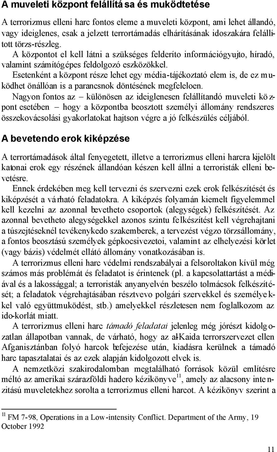 Esetenként a központ része lehet egy média-tájékoztató elem is, de ez muködhet önállóan is a parancsnok döntésének megfeleloen.