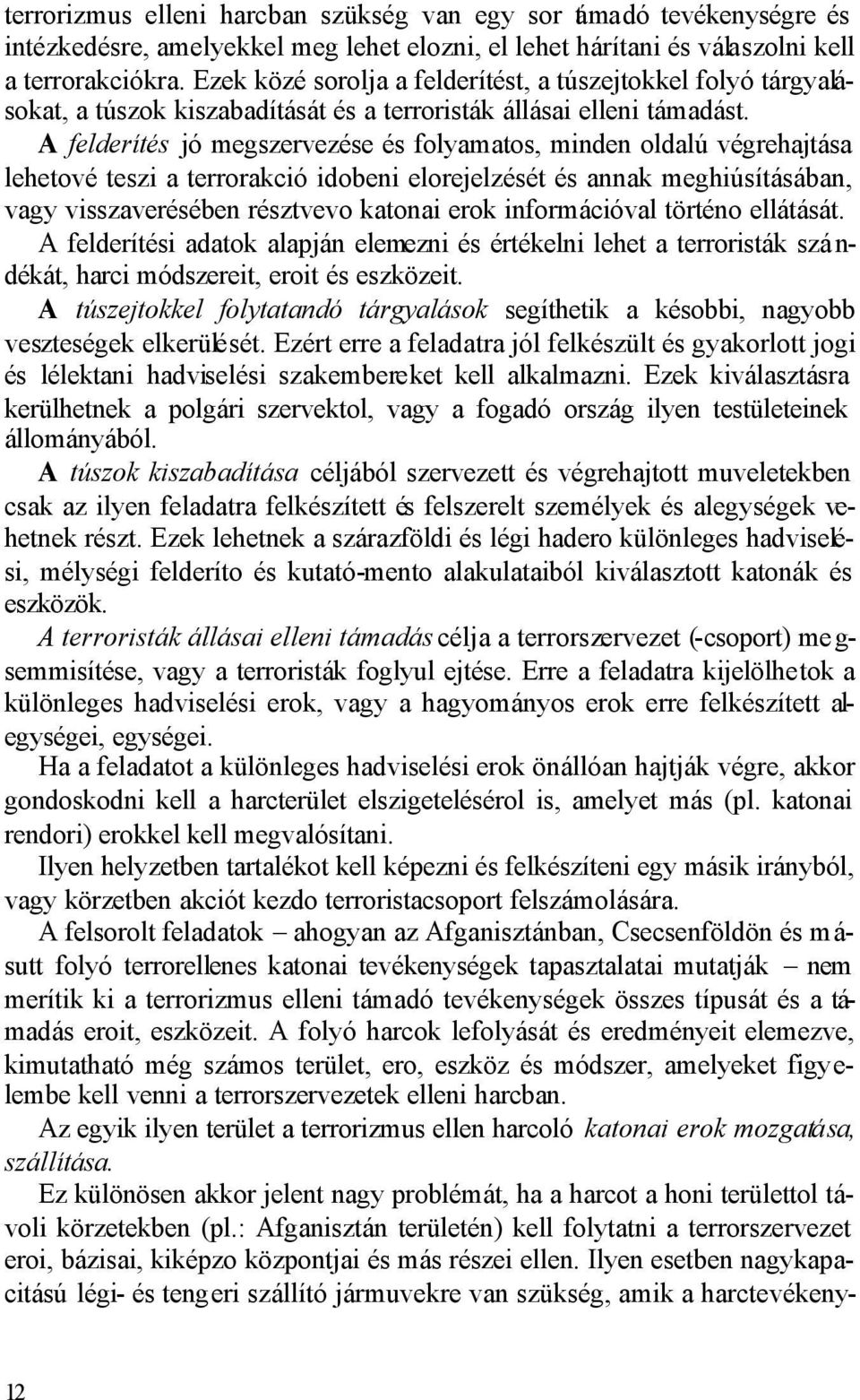 A felderítés jó megszervezése és folyamatos, minden oldalú végrehajtása lehetové teszi a terrorakció idobeni elorejelzését és annak meghiúsításában, vagy visszaverésében résztvevo katonai erok