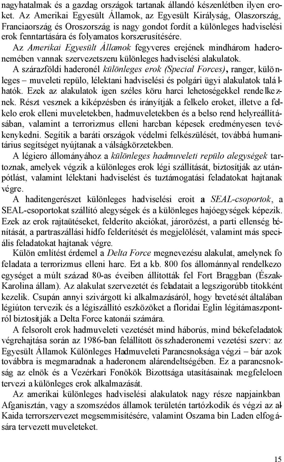 Az Amerikai Egyesült Államok fegyveres erejének mindhárom haderonemében vannak szervezetszeru különleges hadviselési alakulatok.